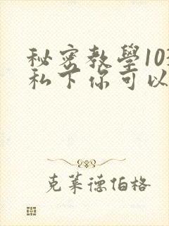 秘密教学103私下你可以随意
