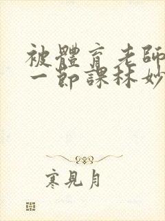 被体育老师c了一节课林妙妙