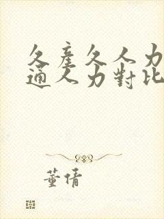 久产久人力与普通人力对比