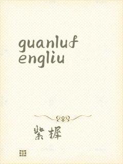 guanlufengliu