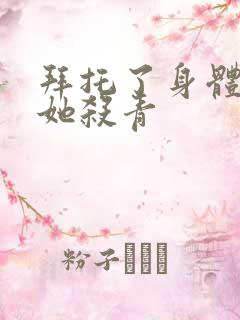 拜托了身体里的她杀青