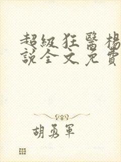 超级狂医杨洛小说全文免费阅读