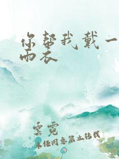 你帮我戴一下小雨衣