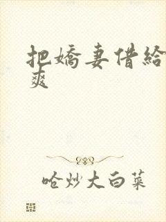 把娇妻借给民工爽