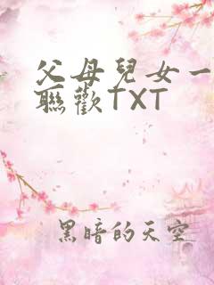 父母儿女一家大联欢TXT