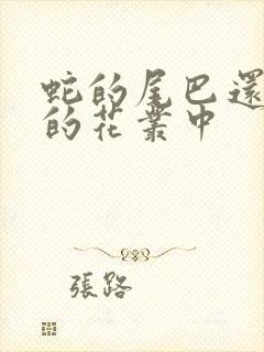 蛇的尾巴还在我的花丛中