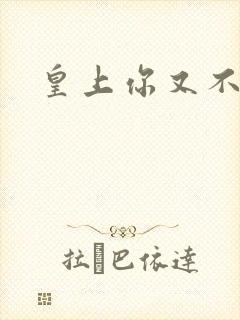 皇上你又不认帐