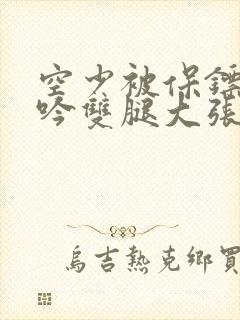 空少被保镖C呻吟双腿大张BL