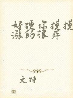 好硬你摸摸下面涨的很疼