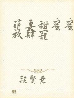 萌妻甜蜜蜜厉少放肆宠