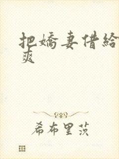 把娇妻借给民工爽