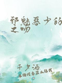 邪魅恶少的专属之吻