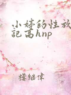 小婷的性放荡日记高hnp