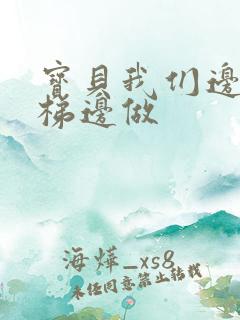 宝贝我们边上楼梯边做