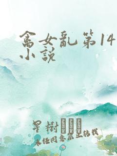 禽女乱第14部小说