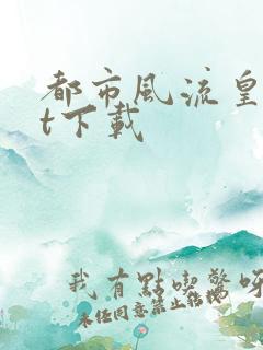 都市风流皇txt下载