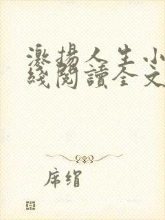 激扬人生小说在线阅读全文无弹窗