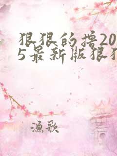 狠狠的撸2015最新版狠狠的撸2015最新版