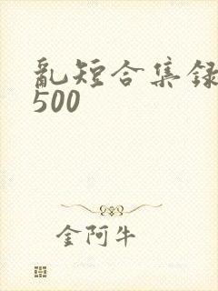 乱短合集录目伦500