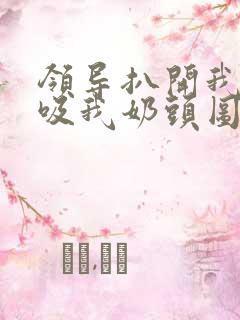 领导扒开我奶罩吸我奶头图片