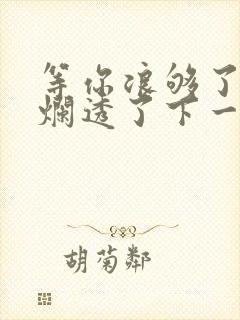 等你浪够了b也烂透了下一句