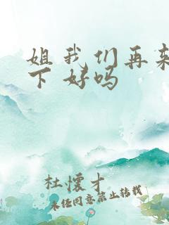 姐 我们再来一下 好吗