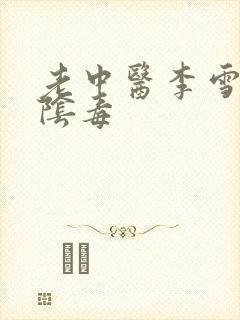 老中医李雪妮排阴毒