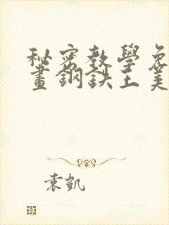 秘密教学免费漫画钢铁王美娜赞