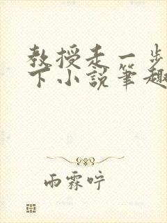 教授走一步撞一下小说笔趣阁