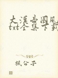 大汉帝国风云录txt全集下载