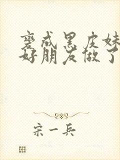 变成黑皮妹子和好朋友做了漫画