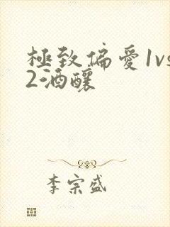 极致偏爱1vs2酒酿