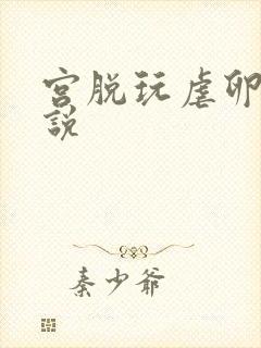 宫脱玩虐卵巢小说