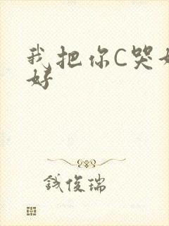 我把你C哭好不好