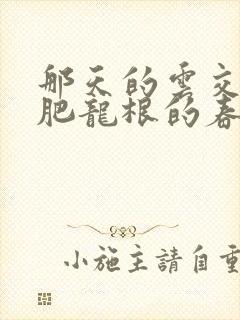 那天的云交雨合肥龙根的春天