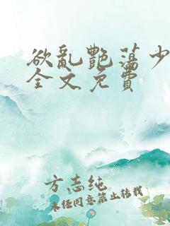 欲乱艳荡少寡妇全文免费