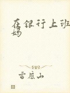 在银行上班的妈妈