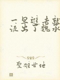 一旦进去就无法流出了魏承泽