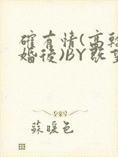 确有情(高干 婚后)BY既望免费阅读笔趣阁