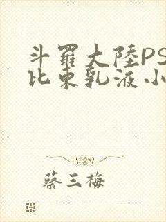 斗罗大陆PS比比东乳液小说
