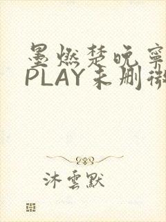 墨燃楚晚宁玉塞PLAY未删微博