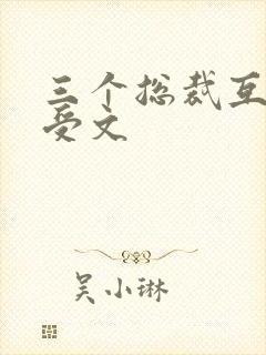 三个总裁互攻互受文