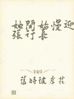 她开始慢迎迎合张行长