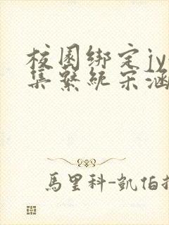 校园绑定jy收集系统宋涵笔趣阁