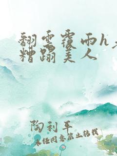 翻云覆雨h老头糟蹋美人