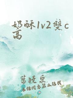奶酥1v2双c高