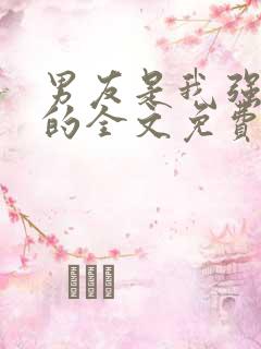 男友是我强睡来的全文免费阅读