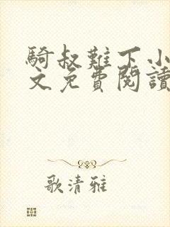 骑叔难下小说全文免费阅读