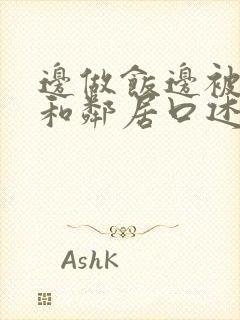 边做饭边被躁我和邻居口述男男