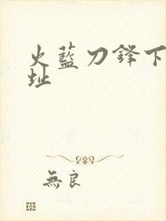 火蓝刀锋下载地址